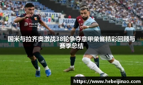 国米与拉齐奥激战38轮争夺意甲荣誉精彩回顾与赛季总结