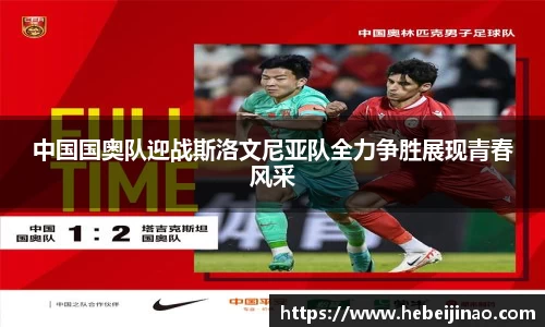 中国国奥队迎战斯洛文尼亚队全力争胜展现青春风采