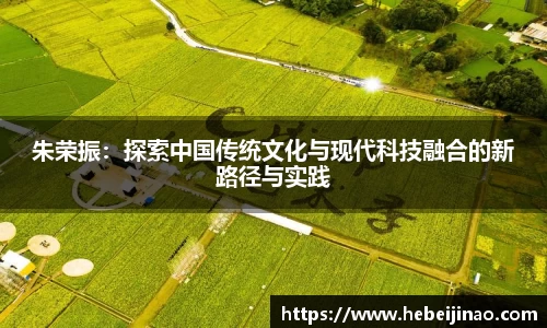 朱荣振：探索中国传统文化与现代科技融合的新路径与实践